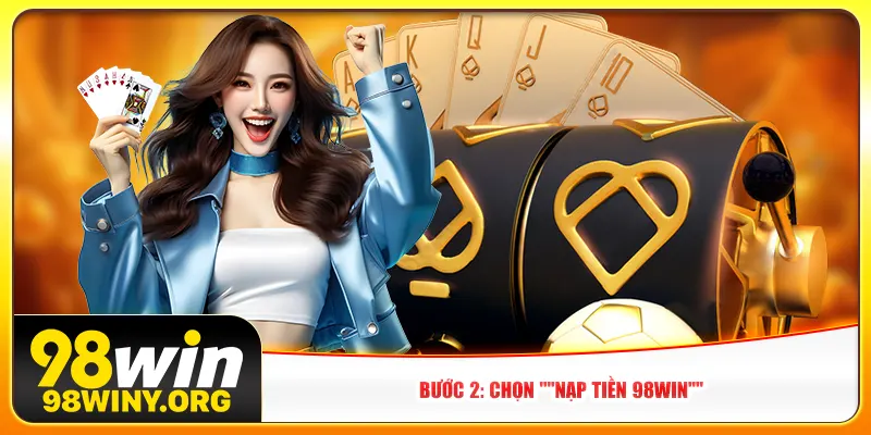 Bước 2: Chọn "Nạp Tiền 98Win"