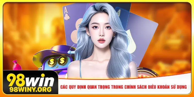 Quy định quan trọng của chính sách điều khoản sử dụng 98Win