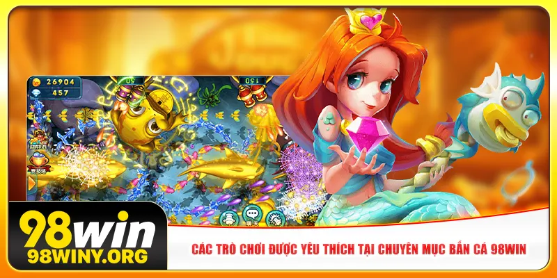 Các trò chơi được yêu thích tại chuyên mục bắn cá 98Win