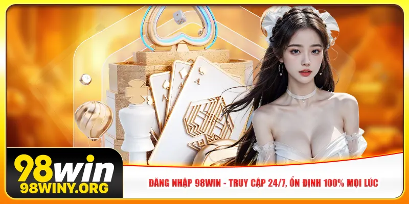 dang-nhap-98win-truy-cap-24-7-on-dinh-100-moi-luc