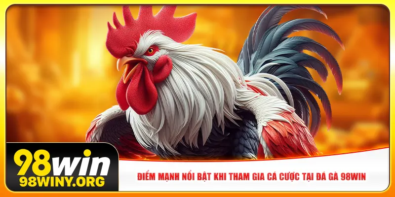 Điểm mạnh nổi bật khi tham gia cá cược tại đá gà 98win