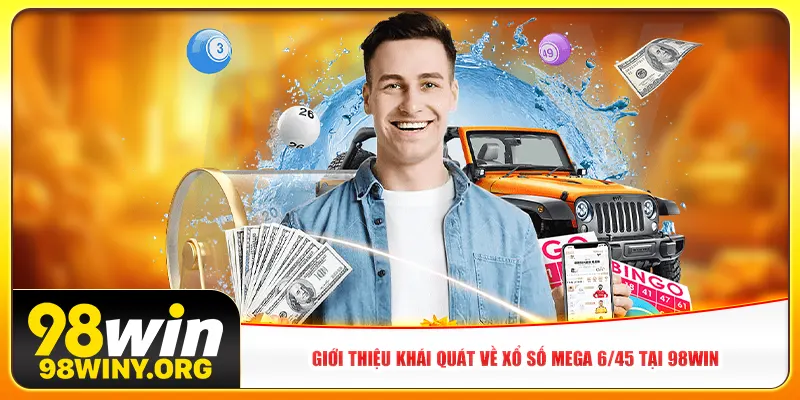 Giới thiệu khái quát về xổ số Mega 6/45 tại 98win