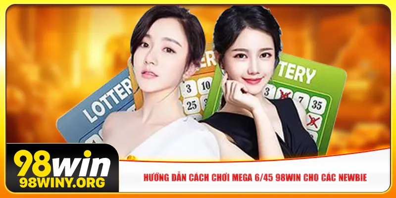 Hướng dẫn cách chơi Mega 6/45 98win cho các newbie