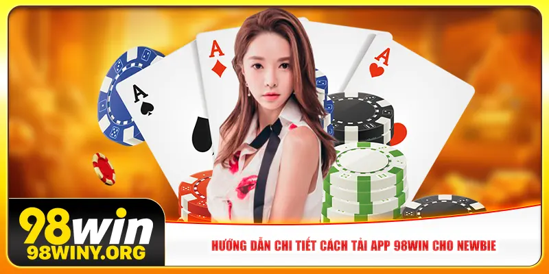 Hướng dẫn chi tiết cách tải app 98win cho newbie