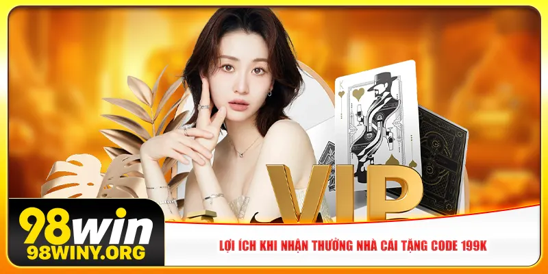 Lợi ích khi nhận thưởng nhà cái tặng code 199K