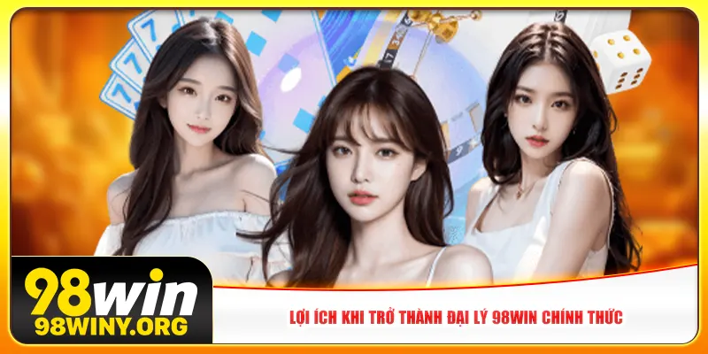 Lợi ích khi trở thành đại lý 98Win chính thức