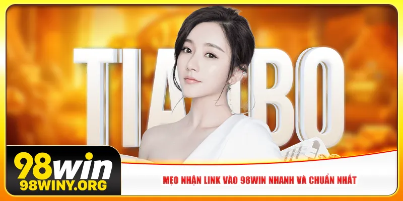 Mẹo nhận link vào 98win nhanh và chuẩn nhất