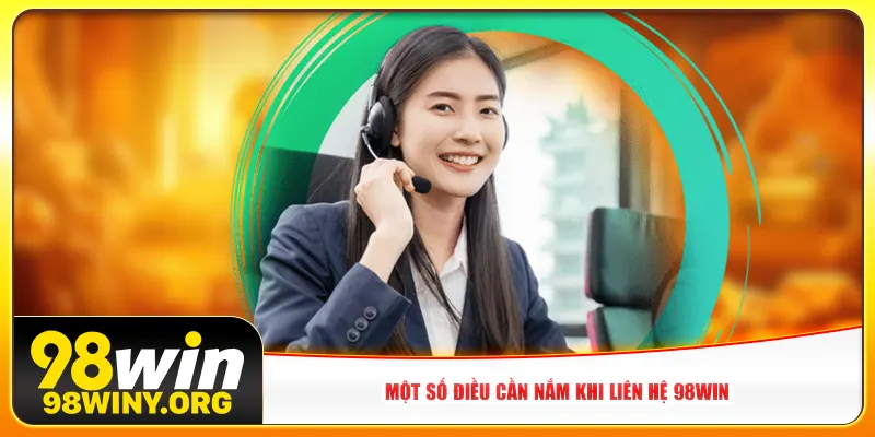 Một số điều cần nắm khi Liên hệ 98win