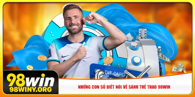 Những con số biết nói về sảnh thể thao 98win
