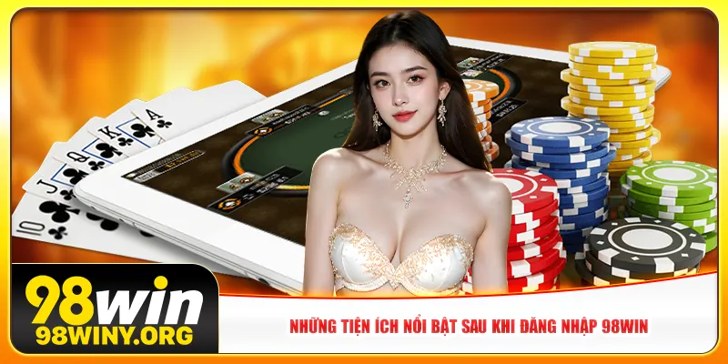 Những tiện ích nổi bật sau khi đăng nhập 98win
