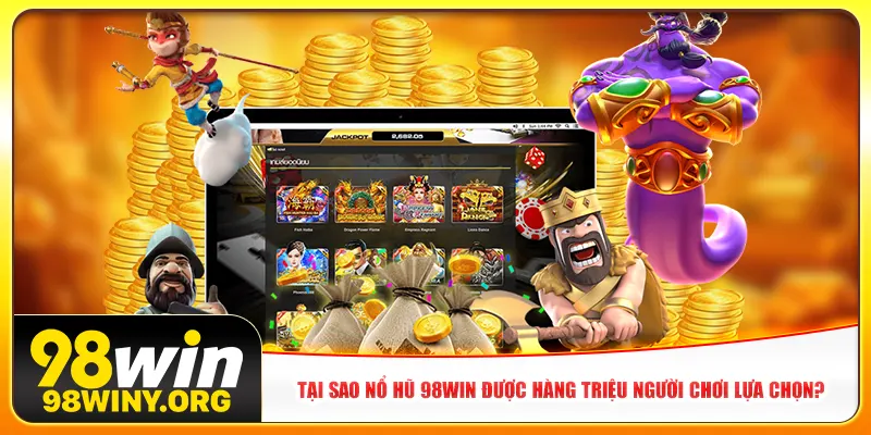 Tại sao nổ hũ 98win được hàng triệu người chơi lựa chọn?