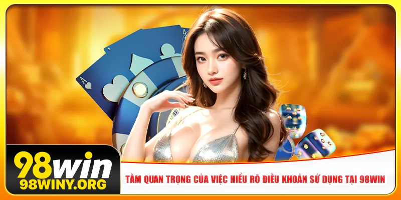 tam-quan-trong-cua-viec-hieu-ro-dieu-khoan-su-dung-tai-98win