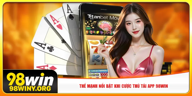 Thế mạnh nổi bật khi cược thủ tải app 98win