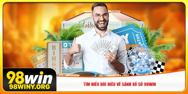Tìm hiểu đôi điều về sảnh xổ số 98win