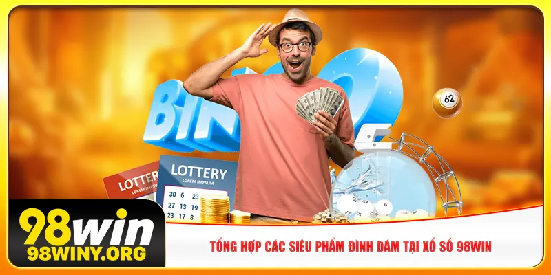 Tổng hợp các siêu phẩm đình đám tại xổ số 98win