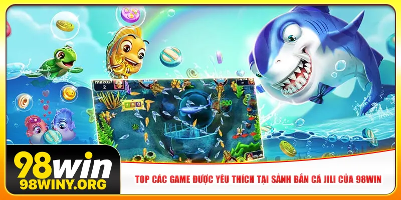 Top các game được yêu thích tại sảnh bắn cá Jili của 98Win