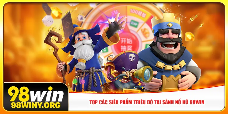 Top các siêu phẩm triệu đô tại sảnh nổ hũ 98win