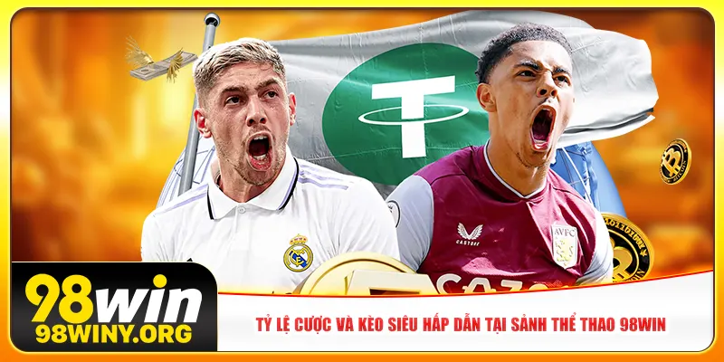 Tỷ lệ cược và kèo siêu hấp dẫn tại sảnh thể thao 98win