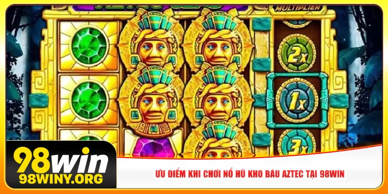 Ưu điểm khi chơi Nổ hũ kho báu AZTEC tại 98win